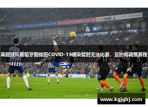 英超球队葡萄牙前锋因COVID-19感染暂时无法比赛，足协将调整赛程