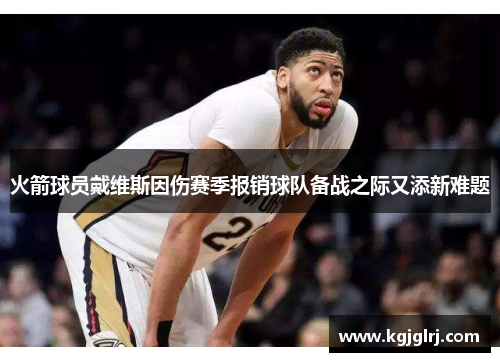 火箭球员戴维斯因伤赛季报销球队备战之际又添新难题