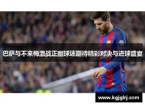 巴萨与不来梅激战正酣球迷期待精彩对决与进球盛宴