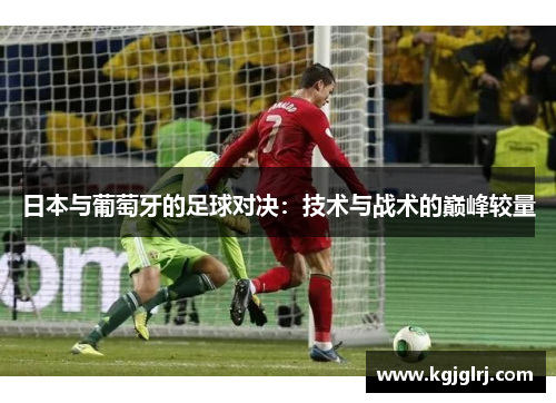 日本与葡萄牙的足球对决：技术与战术的巅峰较量