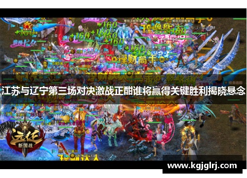 江苏与辽宁第三场对决激战正酣谁将赢得关键胜利揭晓悬念