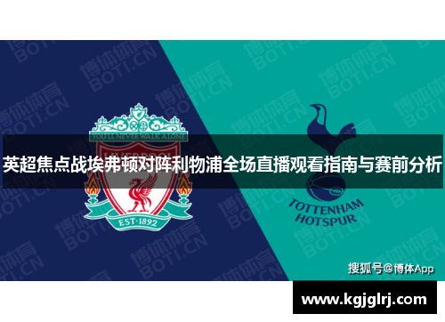 英超焦点战埃弗顿对阵利物浦全场直播观看指南与赛前分析