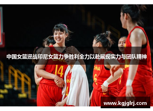 中国女篮迎战印尼女篮力争胜利全力以赴展现实力与团队精神